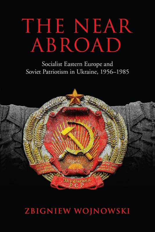 The Near Abroad: Socialist Eastern Europe and Soviet Patriotism in Ukraine, 1956-1985 - Image 1