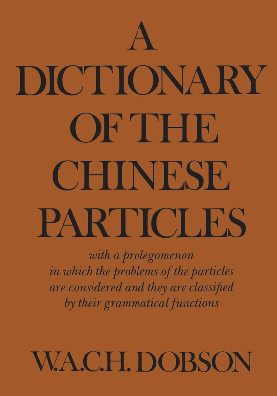 A Dictionary of the Chinese Particles: with a prolegomenon in which the problems of the particles are considered and they are classified by their grammatical functions (Heritage)