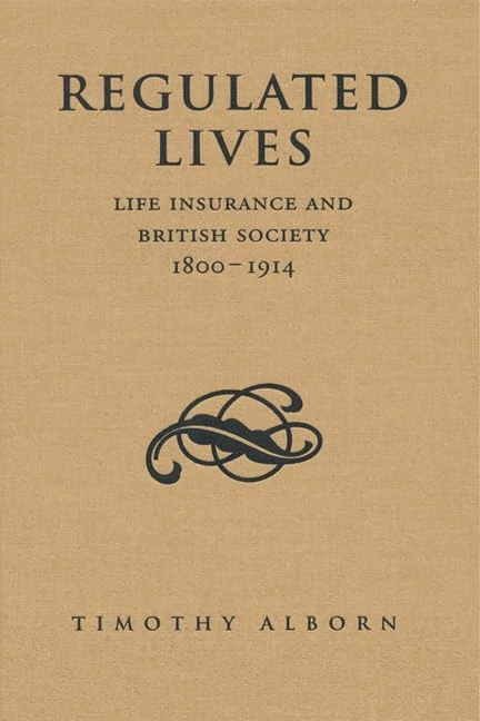Regulated Lives: Life Insurance and British Society, 1800-1914