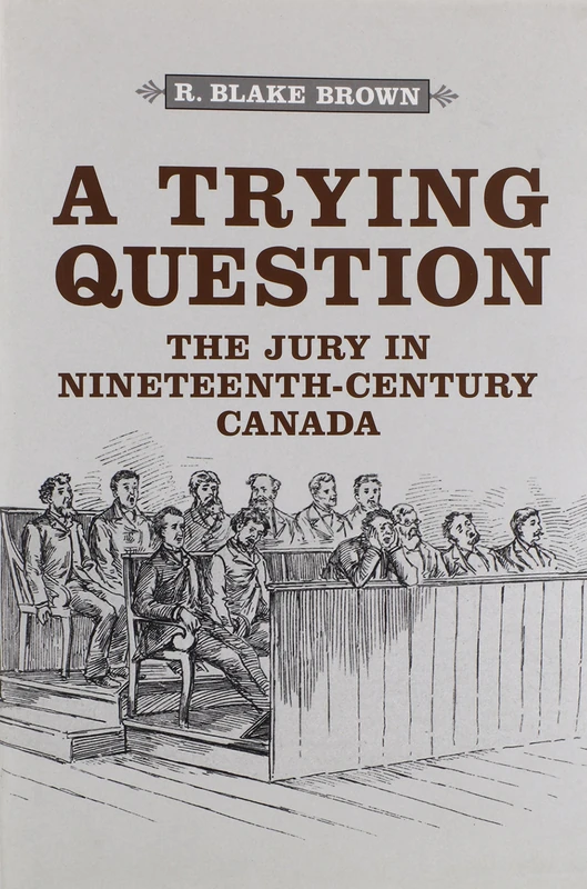 A Trying Question: The Jury in Nineteenth-Century Canada (Osgoode Society for Canadian Legal History)