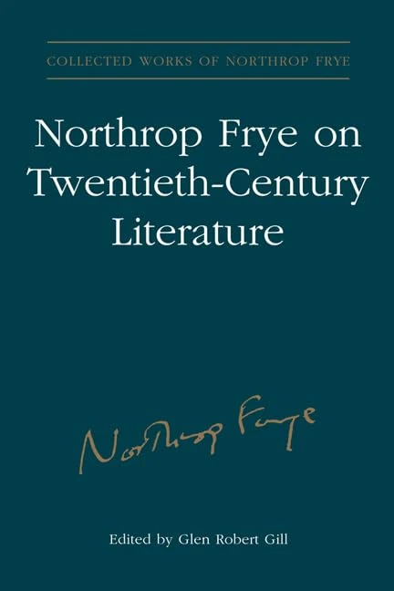 Northrop Frye on Twentieth-Century Literature: Vol.29 (Collected works of Northrop Frye)