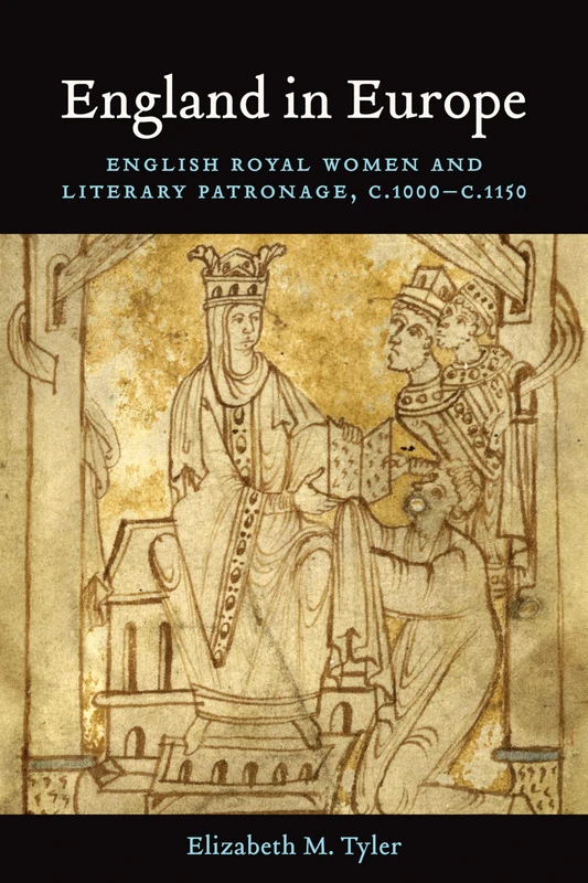England in Europe: English Royal Women and Literary Patronage, C.1000-c.1150 (Toronto Anglo-Saxon Series)