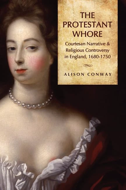 The Protestant Whore: Courtesan Narrative and Religious Controversy in England, 1680-1750