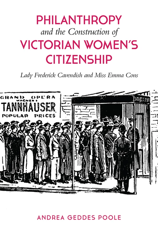 Philanthropy and the Construction of Women's Citizenship: Lady Frederick Cavendish and Miss Emma Cons