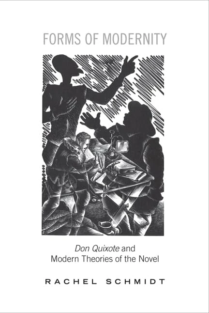 Forms of Modernity: Don Quixote and Modern Theories of the Novel (University of Toronto Romance Series)