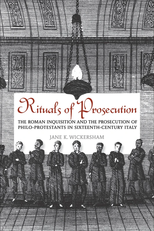 Rituals of Prosecution: The Roman Inquisition and the Prosecution of Philo-protestants in Sixteenth-century Italy (Toronto Italian Studies)