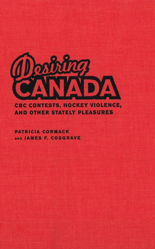Desiring Canada: CBC Contests, Hockey Violence and Other Stately Pleasures