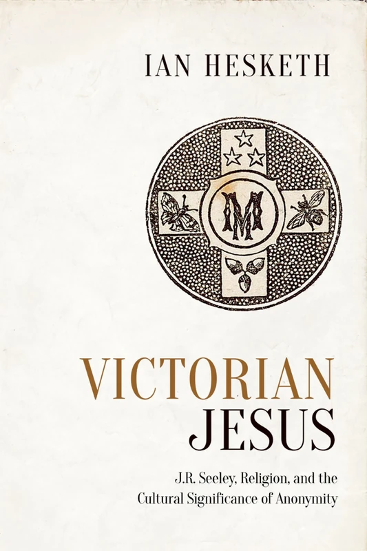 Victorian Jesus: J.R. Seeley, Religion, and the Cultural Significance of Anonymity (Studies in Book and Print Culture) - Image 1
