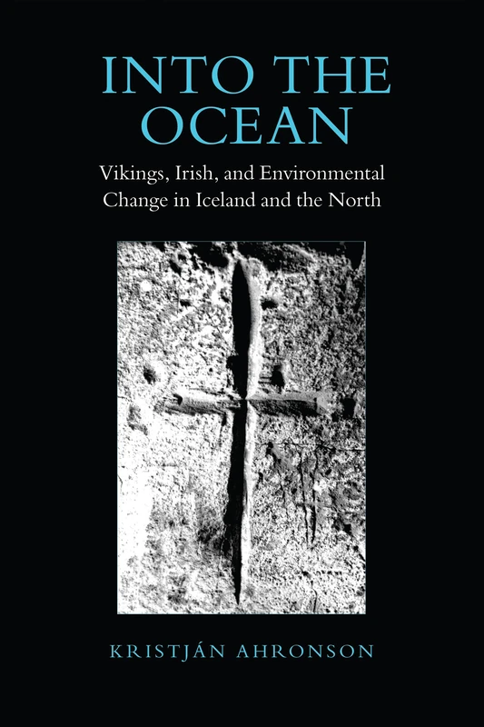 Into the Ocean: Vikings, Irish, and Environmental Change in Iceland and the North: 8 (Toronto Old Norse-Icelandic Series (TONIS))