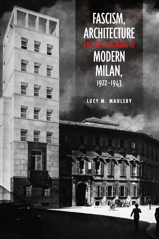 Fascism, Architecture, and the Claiming of Modern Milan, 1922-1943 (Toronto Italian Studies)