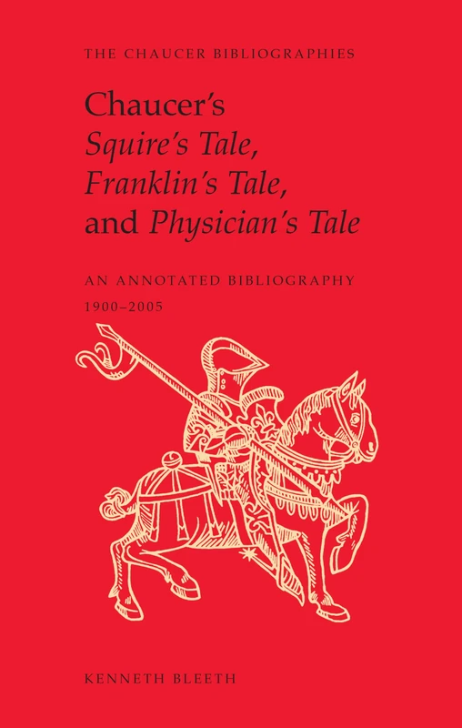 Chaucer's Squire's Tale, Franklin's Tale, and Physician's Tale: An Annotated Bibliography, 1900 to 2005 (Chaucer Bibliographies): 9