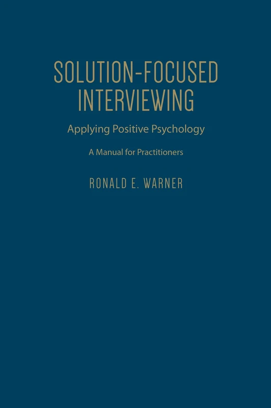Solution-focused Interviewing: Applying Positive Psychology, A Manual for Practitioners