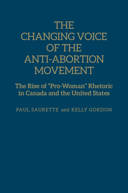 The Changing Voice of the Anti-Abortion Movement: The Rise of 'Pro-Woman' Rhetoric in Canada and the United States