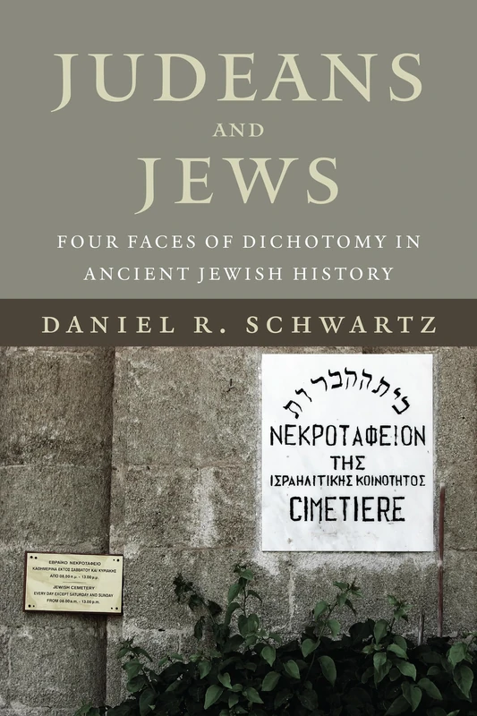 Judeans and Jews: Four Faces of Dichotomy in Ancient Jewish History (The Kenneth Michael Tanenbaum Series in Jewish Studies)