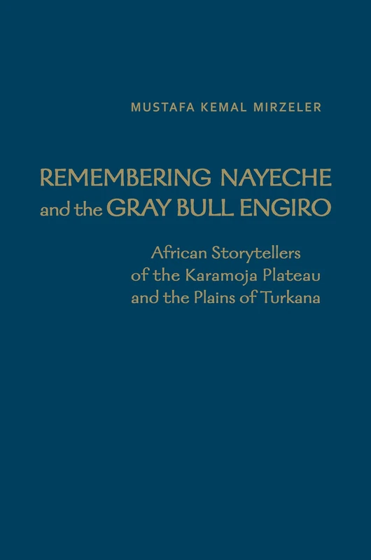 Remembering Nayeche and the Gray Bull Engiro: African Storytellers of the Karamoja Plateau and the Plains of Turkana (Anthropological Horizons)