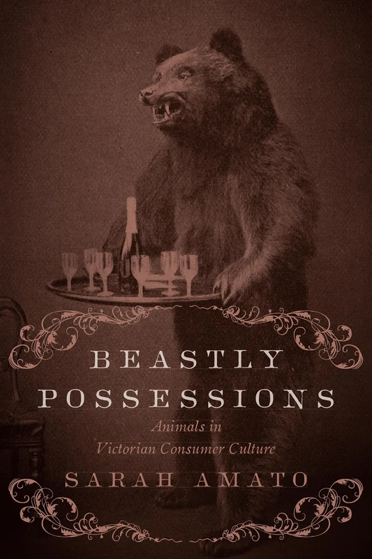 Beastly Possessions: Animals in Victorian Consumer Culture