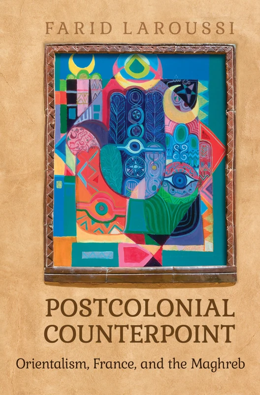 Postcolonial Counterpoint: Orientalism, France, and the Maghreb (University of Toronto Romance Series)