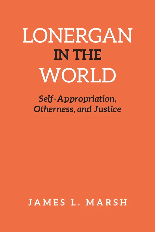 Lonergan in the World: Self-Appropriation, Otherness, and Justice (Lonergan Studies)