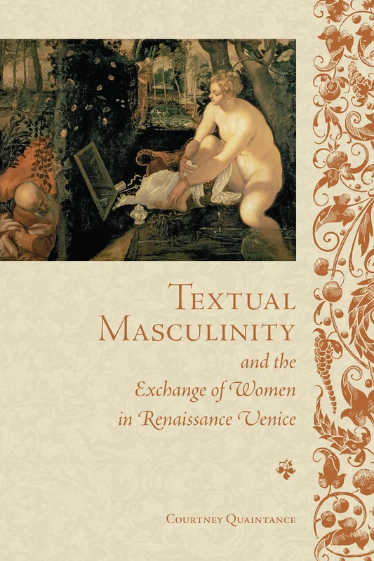 Textual Masculinity and the Exchange of Women in Renaissance Venice (Toronto Italian Studies)