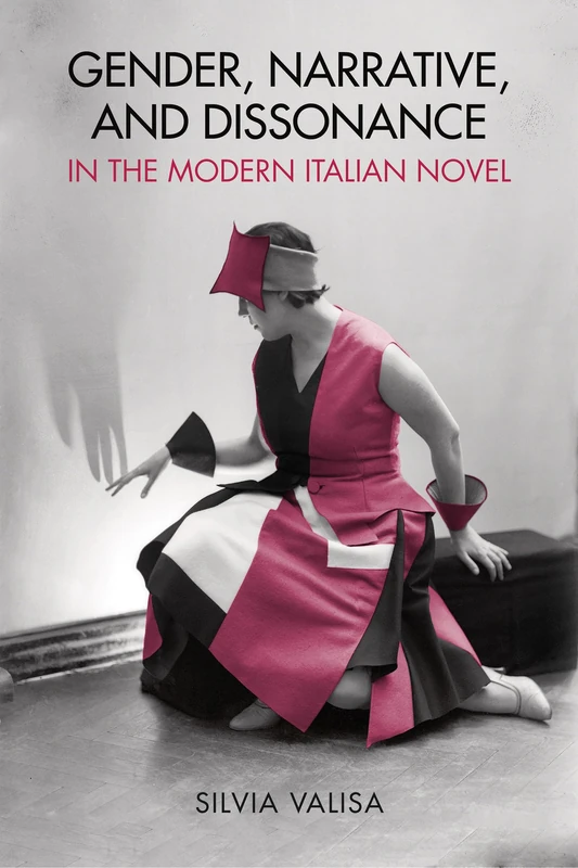 Gender, Narrative, and Dissonance in the Modern Italian Novel (Toronto Italian Studies)