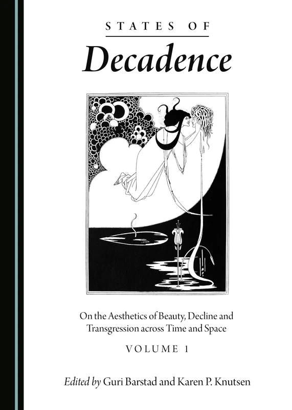 States of Decadence: On the Aesthetics of Beauty, Decline and Transgression across Time and Space Volume 1