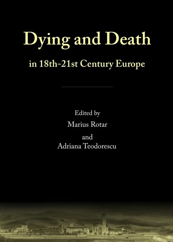 Dying and Death in 18th-21st Century Europe (Dying and Death Studies)