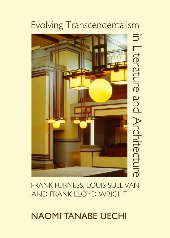 Evolving Transcendentalism in Literature and Architecture: Frank Furness, Louis Sullivan, and Frank Lloyd Wright
