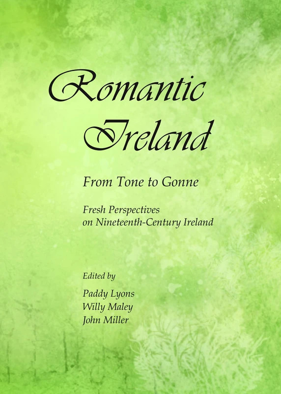 Romantic Ireland: From Tone to Gonne; Fresh Perspectives on Nineteenth-Century Ireland
