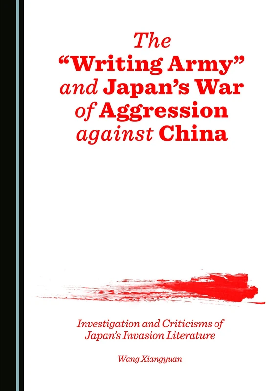 The “Writing Army” and Japan’s War of Aggression against China: Investigation and Criticisms of Japan’s Invasion Literature