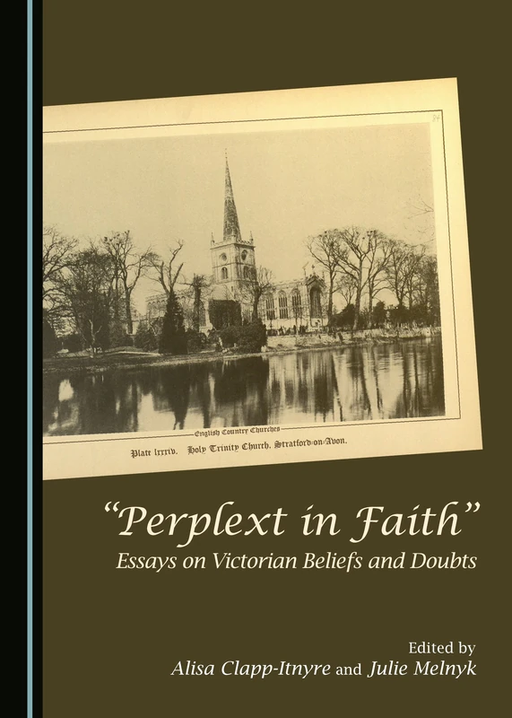 “Perplext in Faith”: Essays on Victorian Beliefs and Doubts