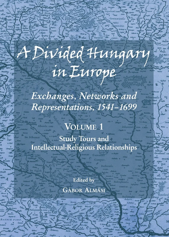 A Divided Hungary in Europe: Exchanges, Networks and Representations, 1541-1699; Volumes 1-3