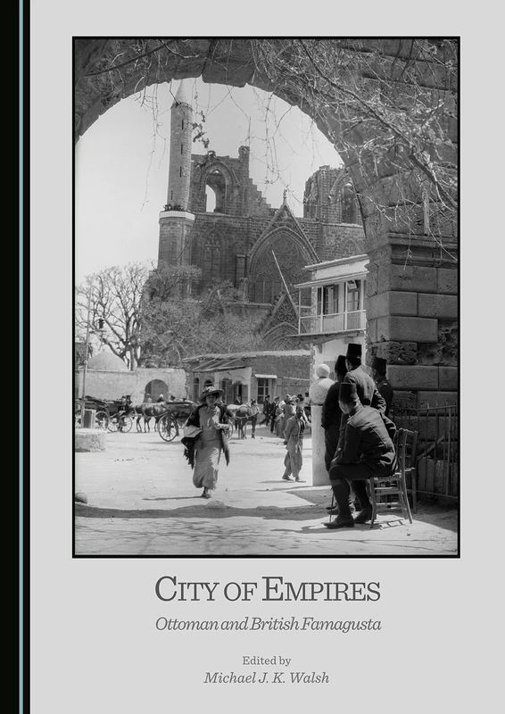 City of Empires: Ottoman and British Famagusta (Cyprus Historical and Contemporary Studies)