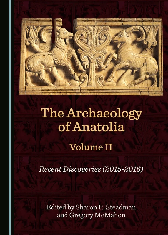 The Archaeology of Anatolia Volume II: Recent Discoveries (2015-2016) (The Archaeology of Anatolia: Recent Discoveries)