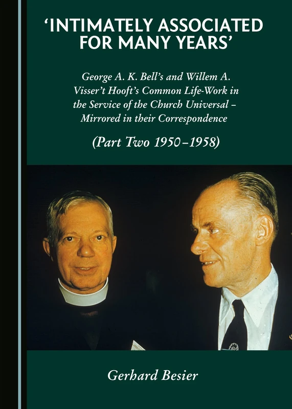 'Intimately Associated for Many Years': George K. A. Bell's and Willem A. Visser 't Hooft's Common Life-Work in the Service of the Church Universal – ... in their Correspondence (Part Two 1950-1958)