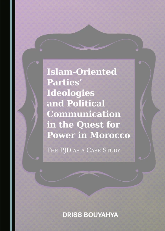Islam-Oriented Parties’ Ideologies and Political Communication in the Quest for Power in Morocco: The PJD as a Case Study