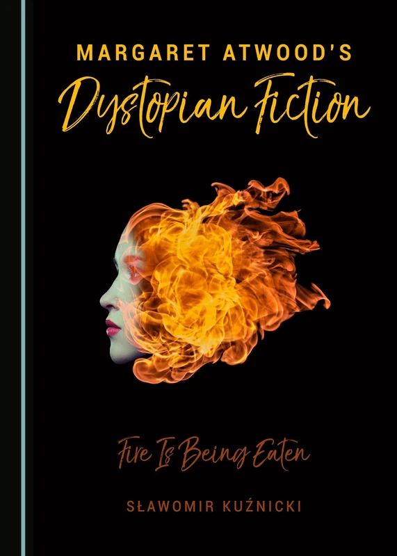 Margaret Atwood's Dystopian Fiction: Fire Is Being Eaten