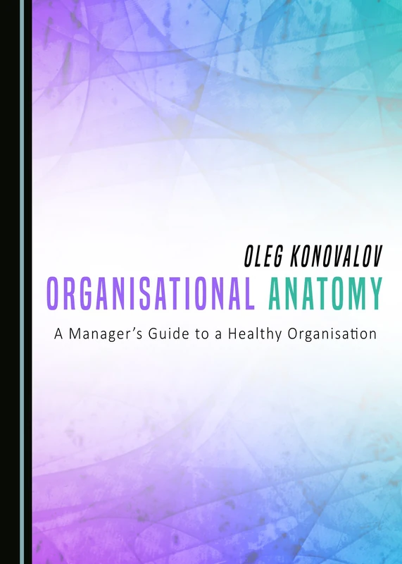 Organisational Anatomy: A Manager’s Guide to a Healthy Organisation (Towards the Twenty-First Century Organization)