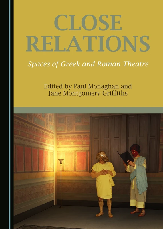 Close Relations: Spaces of Greek and Roman Theatre