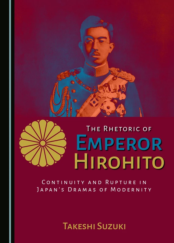 The Rhetoric of Emperor Hirohito: Continuity and Rupture in Japan’s Dramas of Modernity