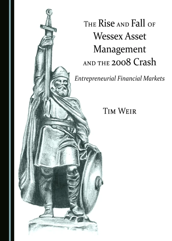 The Rise and Fall of Wessex Asset Management and the 2008 Crash: Entrepreneurial Financial Markets (Towards the Twenty-First Century Organization)