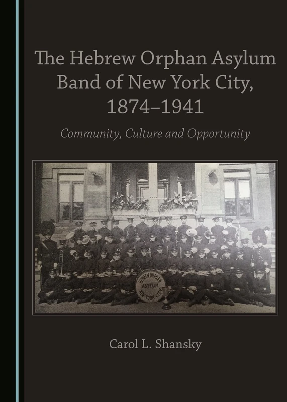 The Hebrew Orphan Asylum Band of New York City, 1874-1941: Community, Culture and Opportunity