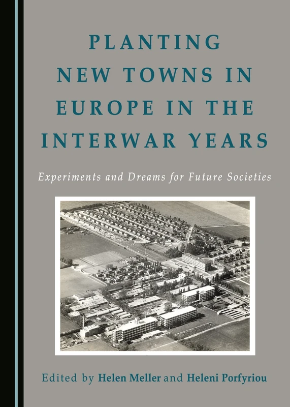 Planting New Towns in Europe in the Interwar Years: Experiments and Dreams for Future Societies