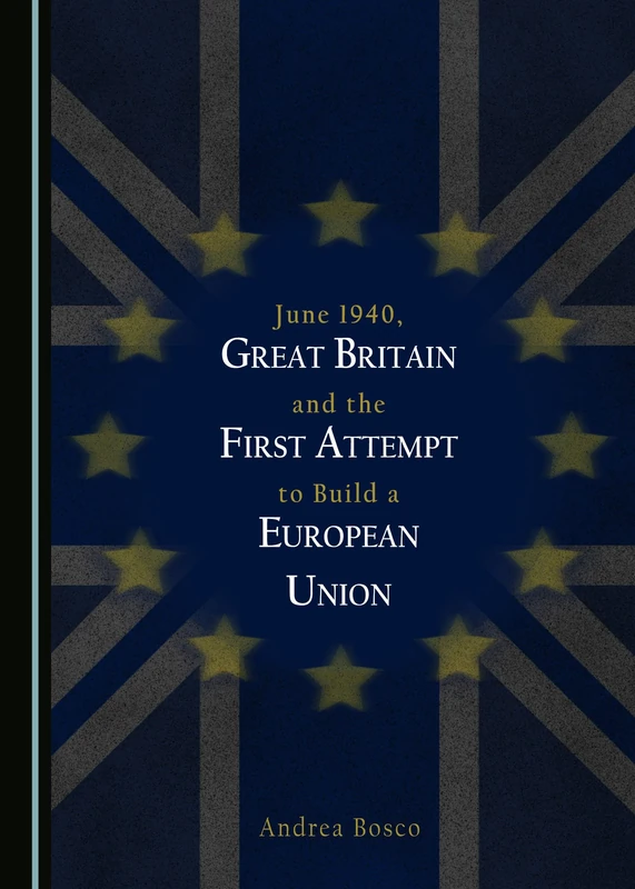 June 1940, Great Britain and the First Attempt to Build a European Union
