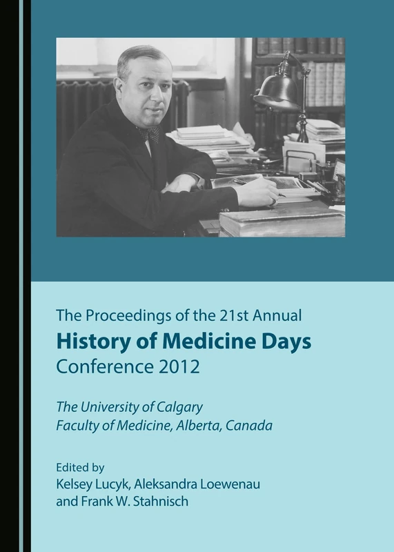The Proceedings of the 21st Annual History of Medicine Days Conference 2012 (The Proceedings of the Annual History of Medicine Days Conferences at the ... School of Medicine, Alberta, Canada) - Image 1
