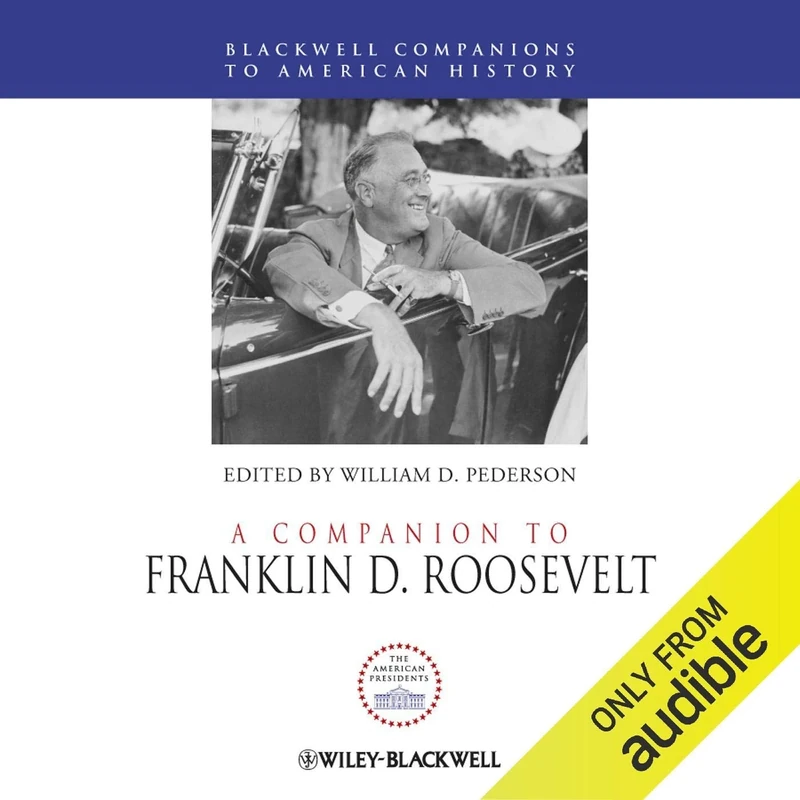 A Companion to Franklin D. Roosevelt: 65 (Wiley Blackwell Companions to American History)