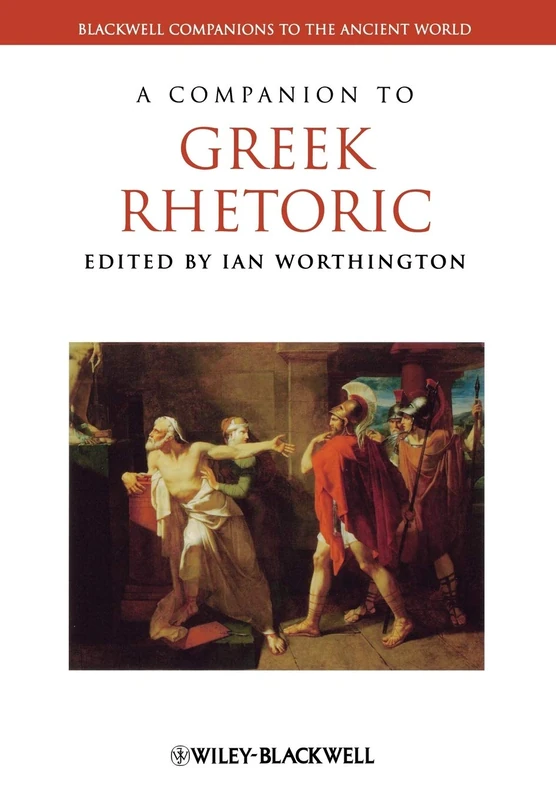 A Companion to Greek Rhetoric (Blackwell Companions to the Ancient World)