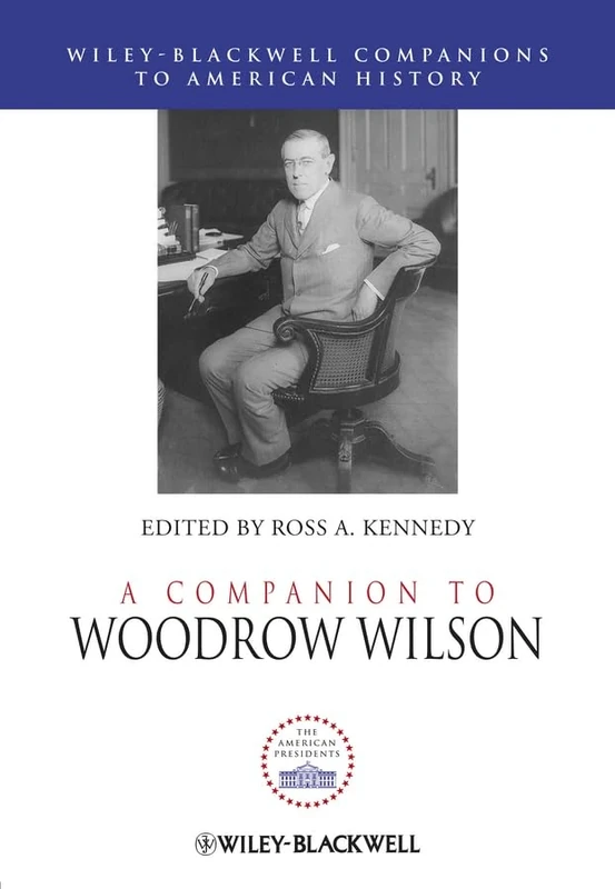 A Companion to Woodrow Wilson: 70 (Wiley Blackwell Companions to American History)