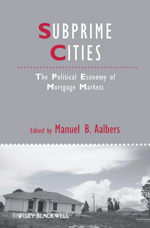 Subprime Cities: The Political Economy of Mortgage Markets: 54 (IJURR Studies in Urban and Social Change Book Series)