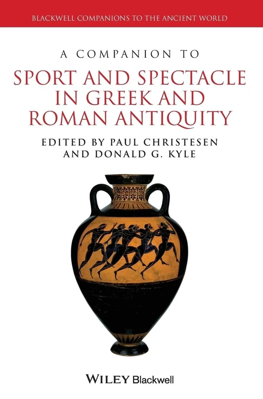 A Companion to Sport and Spectacle in Greek and Roman Antiquity (Blackwell Companions to the Ancient World)