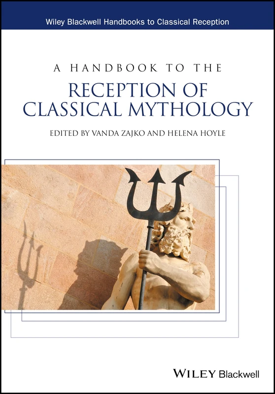 A Handbook to the Reception of Classical Mythology (Wiley Blackwell Handbooks to Classical Reception)